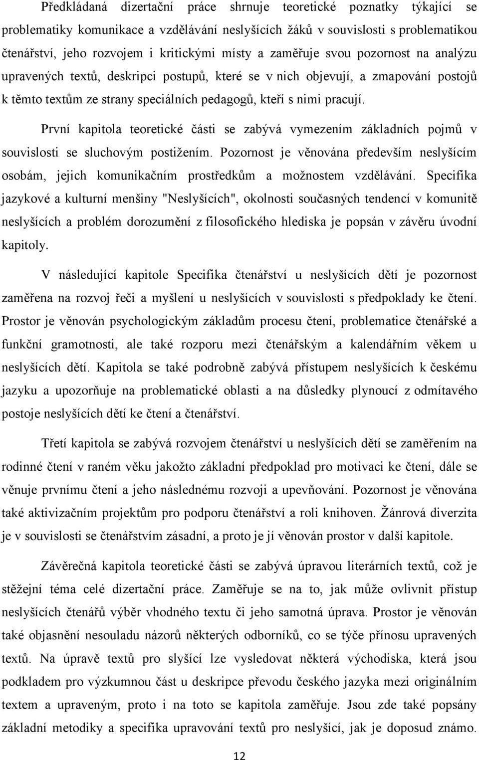 První kapitola teoretické části se zabývá vymezením základních pojmů v souvislosti se sluchovým postiţením.