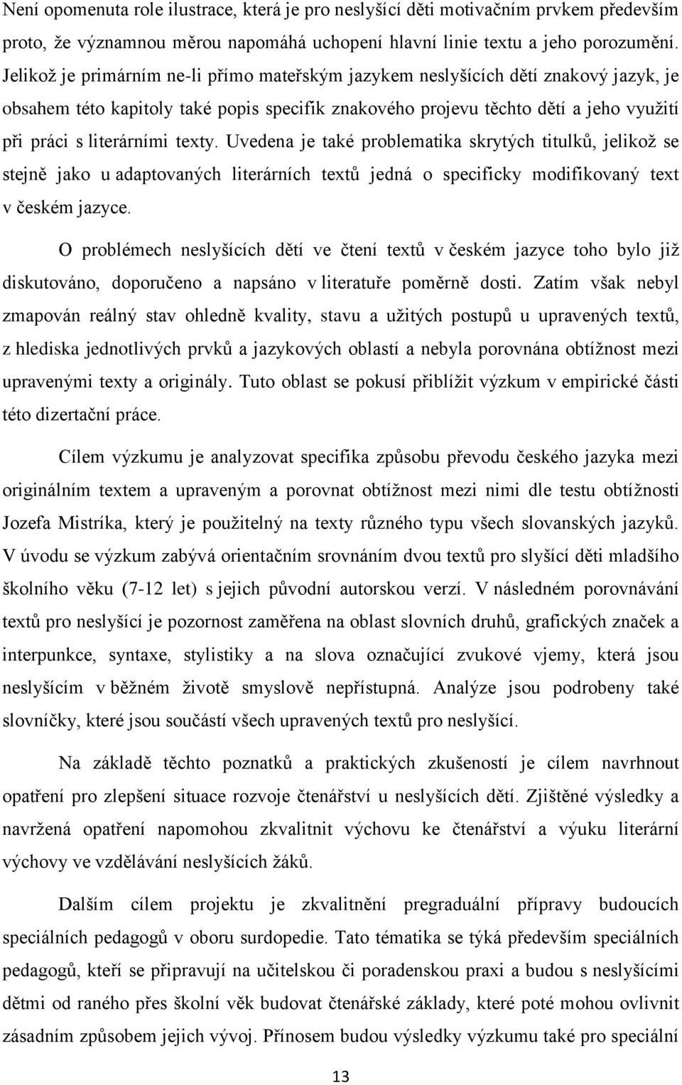 texty. Uvedena je také problematika skrytých titulků, jelikoţ se stejně jako u adaptovaných literárních textů jedná o specificky modifikovaný text v českém jazyce.