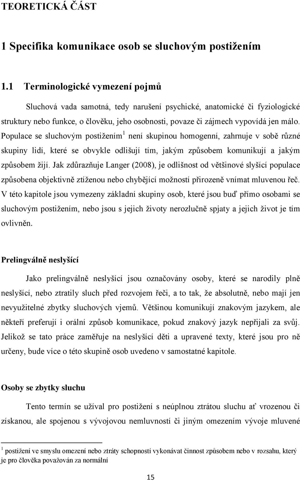 Populace se sluchovým postiţením 1 není skupinou homogenní, zahrnuje v sobě různé skupiny lidí, které se obvykle odlišují tím, jakým způsobem komunikují a jakým způsobem ţijí.