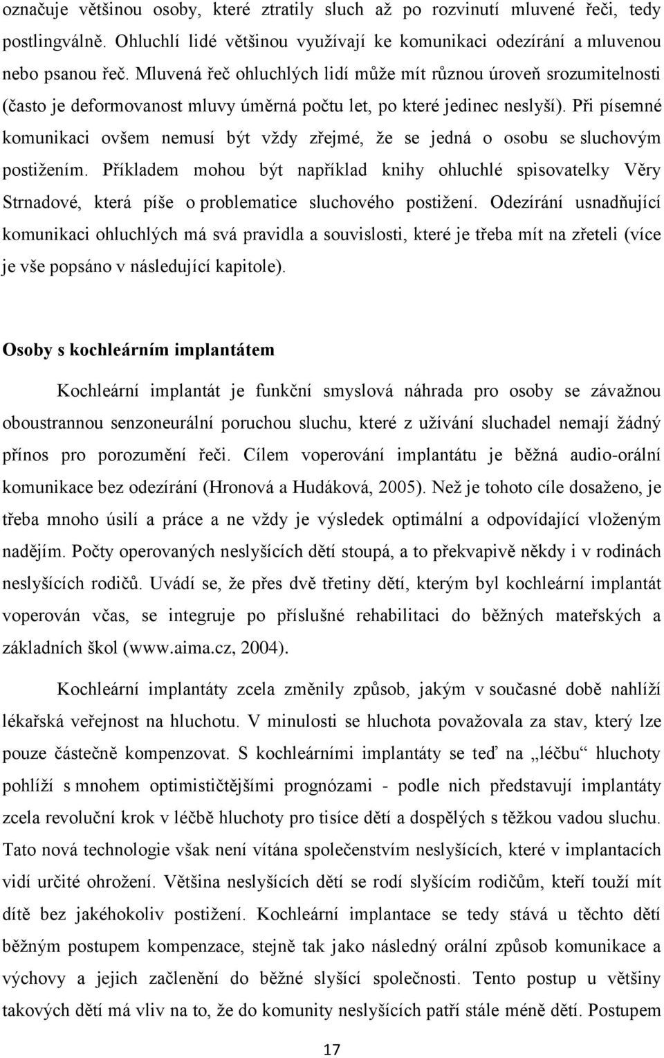 Při písemné komunikaci ovšem nemusí být vţdy zřejmé, ţe se jedná o osobu se sluchovým postiţením.