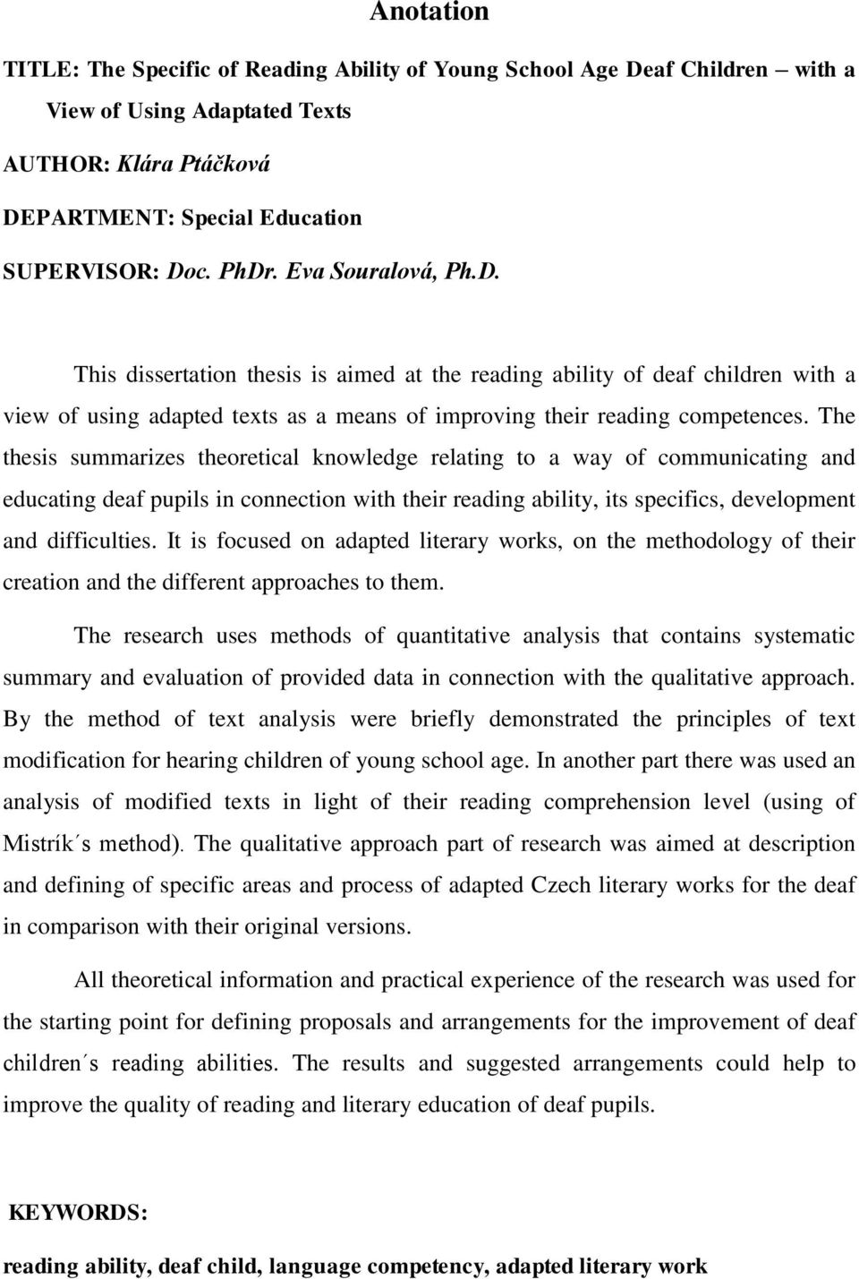 The thesis summarizes theoretical knowledge relating to a way of communicating and educating deaf pupils in connection with their reading ability, its specifics, development and difficulties.