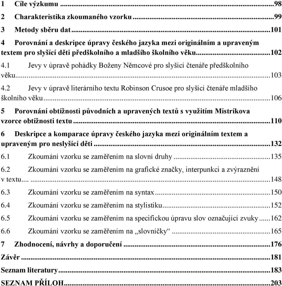 1 Jevy v úpravě pohádky Boţeny Němcové pro slyšící čtenáře předškolního věku...... 103 4.2 Jevy v úpravě literárního textu Robinson Crusoe pro slyšící čtenáře mladšího školního věku.