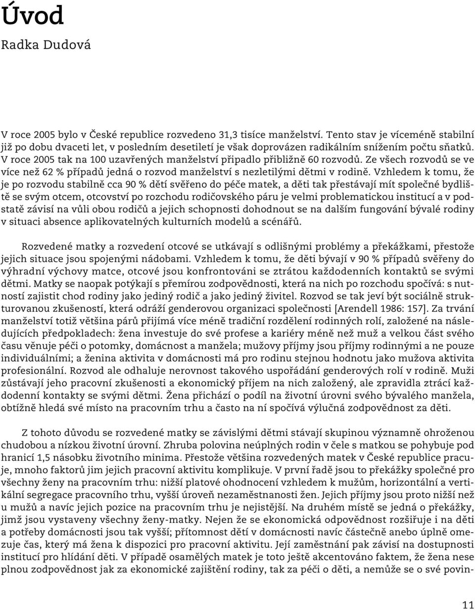 V roce 2005 tak na 100 uzavřených manželství připadlo přibližně 60 rozvodů. Ze všech rozvodů se ve více než 62 % případů jedná o rozvod manželství s nezletilými dětmi v rodině.