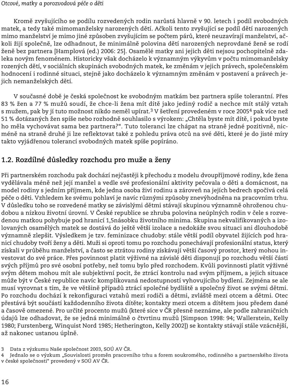 polovina dětí narozených neprovdané ženě se rodí ženě bez partnera [Hamplová (ed.) 2006: 25]. Osamělé matky ani jejich děti nejsou pochopitelně zdaleka novým fenoménem.