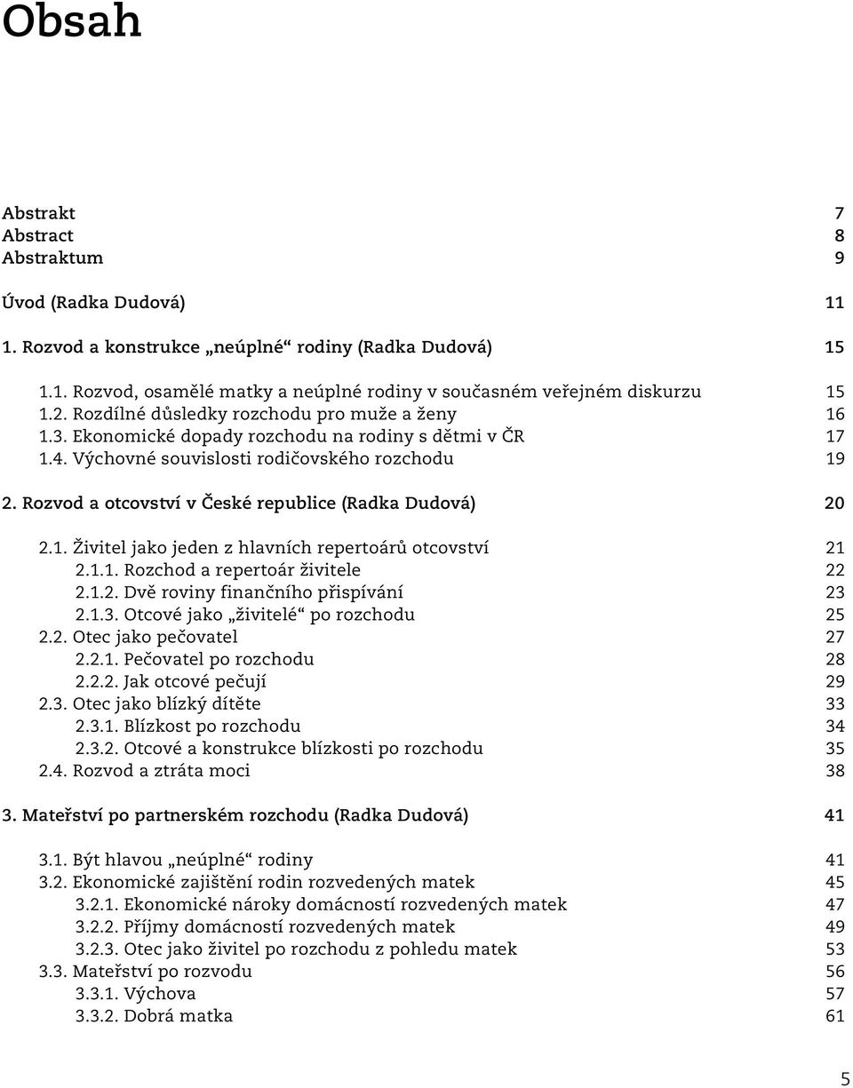 Rozvod a otcovství v České republice (Radka Dudová) 20 2.1. Živitel jako jeden z hlavních repertoárů otcovství 21 2.1.1. Rozchod a repertoár živitele 22 2.1.2. Dvě roviny finančního přispívání 23 