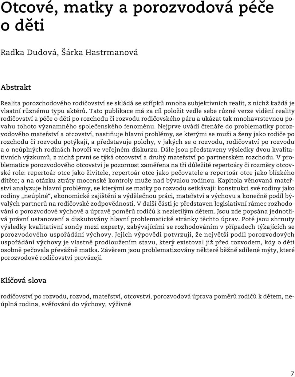 Tato publikace má za cíl položit vedle sebe různé verze vidění reality rodičovství a péče o děti po rozchodu či rozvodu rodičovského páru a ukázat tak mnohavrstevnou povahu tohoto významného