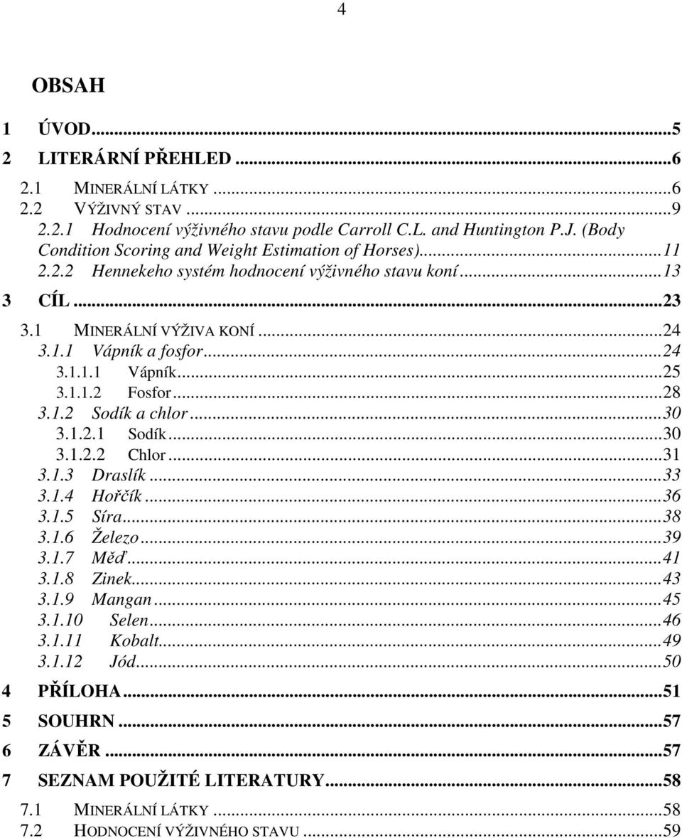 1.1.2 Fosfor...28 3.1.2 Sodík a chlor...30 3.1.2.1 Sodík...30 3.1.2.2 Chlor...31 3.1.3 Draslík...33 3.1.4 Hořčík...36 3.1.5 Síra...38 3.1.6 Železo...39 3.1.7 Měď...41 3.1.8 Zinek...43 3.1.9 Mangan.