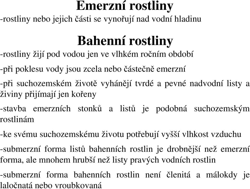 listů je podobná rostlinám suchozemským -ke svému suchozemskému životu potřebují vyšší vlhkost vzduchu -submerzní forma listů bahenních rostlin je drobnější