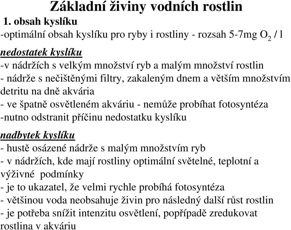 filtry, zakaleným dnem a větším množstvím detritu na dně akvária - ve špatně osvětleném akváriu - nemůže probíhat fotosyntéza -nutno odstranit příčinu nedostatku kyslíku nadbytek