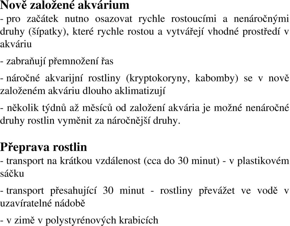 až měsíců od založení akvária je možné nenáročné druhy rostlin vyměnit za náročnější druhy.