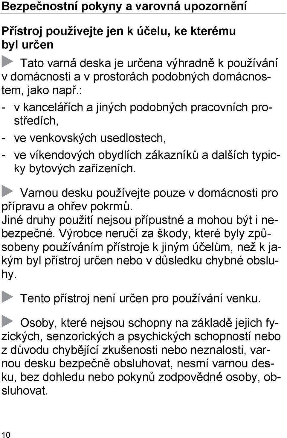 Varnou desku používejte pouze v domácnosti pro přípravu a ohřev pokrmů. Jiné druhy použití nejsou přípustné a mohou být i nebezpečné.