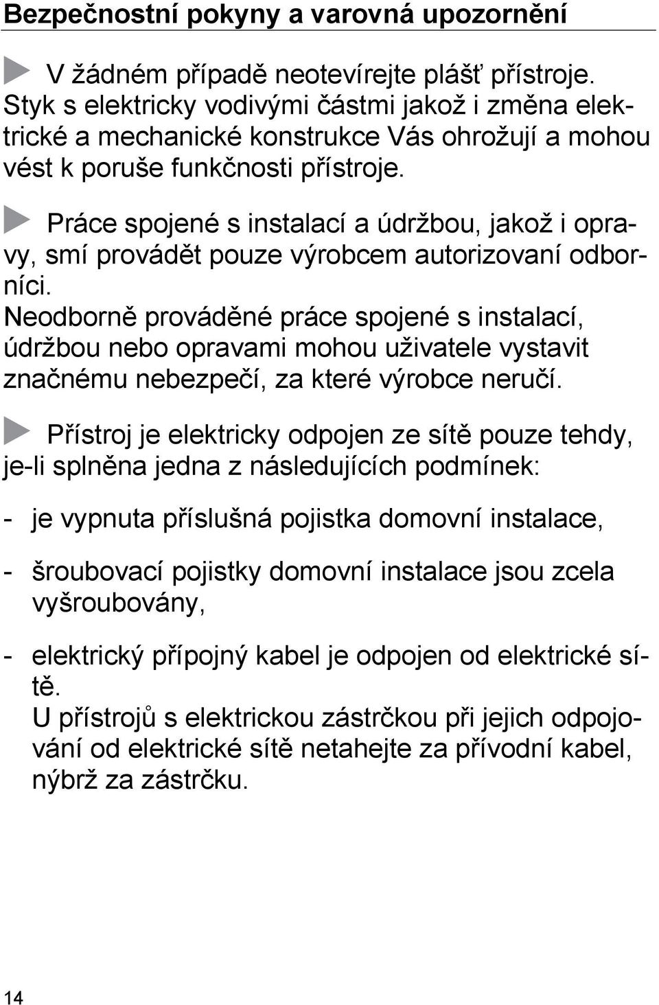 Práce spojené s instalací a údržbou, jakož i opravy, smí provádět pouze výrobcem autorizovaní odborníci.