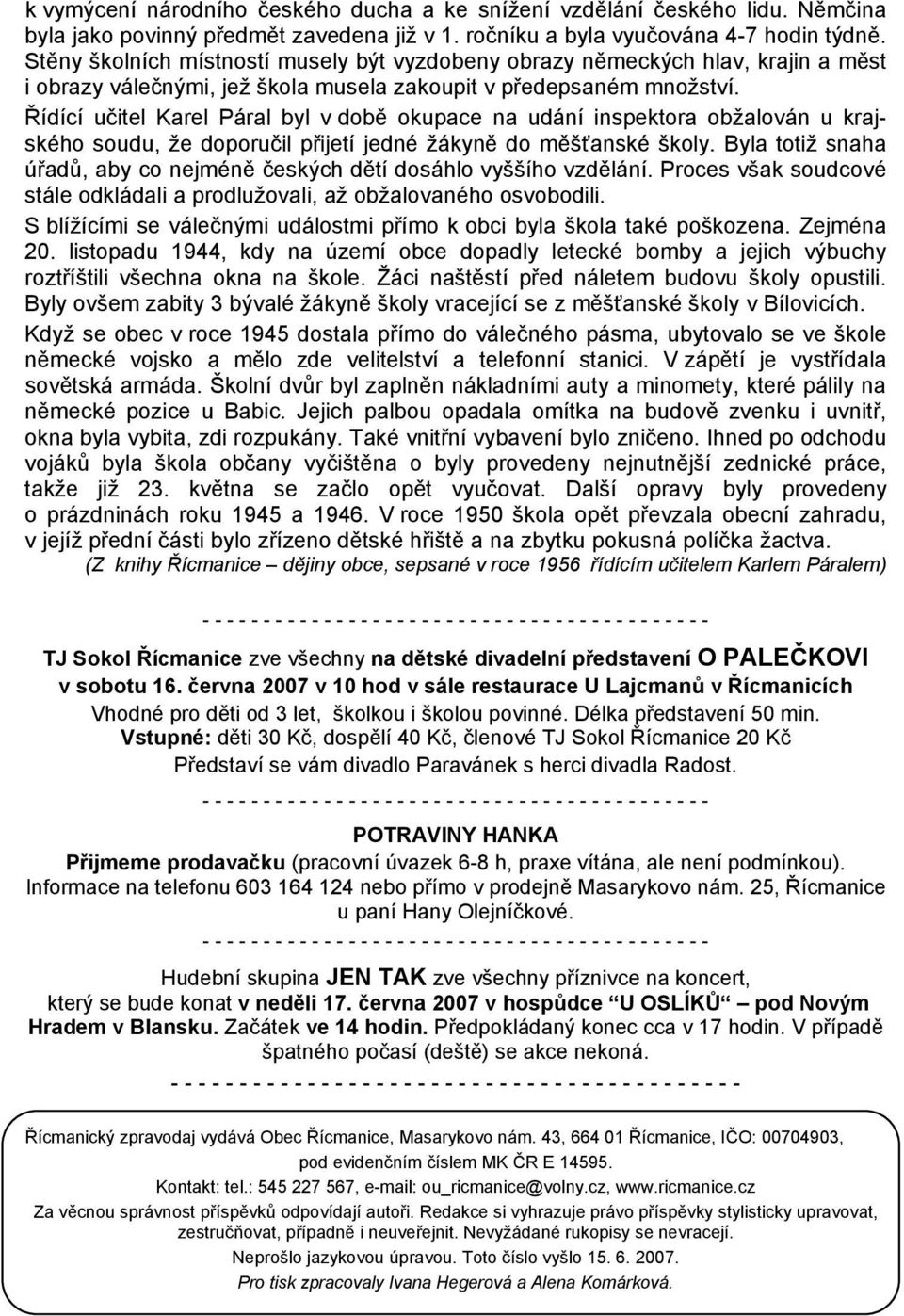 Řídící učitel Karel Páral byl v době okupace na udání inspektora obžalován u krajského soudu, že doporučil přijetí jedné žákyně do měšťanské školy.