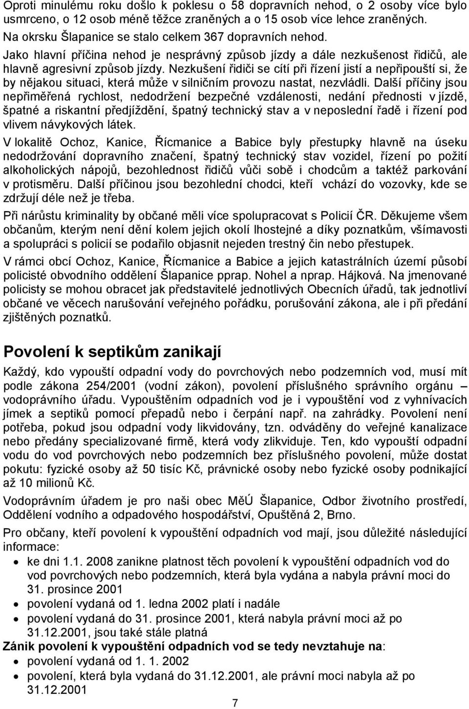 Nezkušení řidiči se cítí při řízení jistí a nepřipouští si, že by nějakou situaci, která může v silničním provozu nastat, nezvládli.