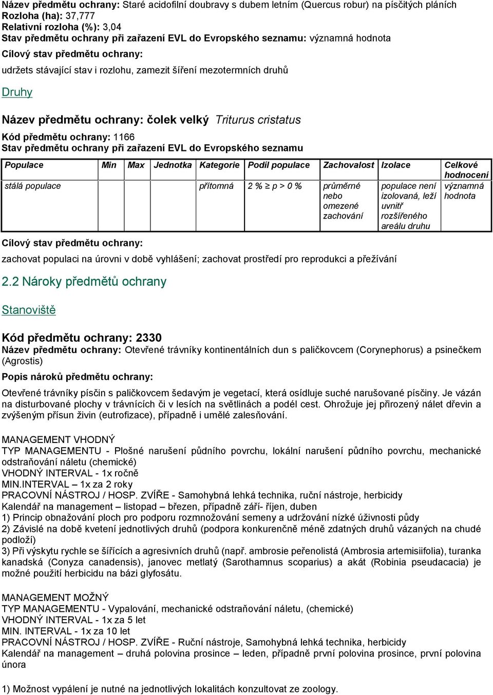 předmětu ochrany: 1166 Stav předmětu ochrany při zařazení EVL do Evropského seznamu Populace Min Max Jednotka Kategorie Podíl populace Zachovalost Izolace Celkové hodnocení stálá populace přítomná 2