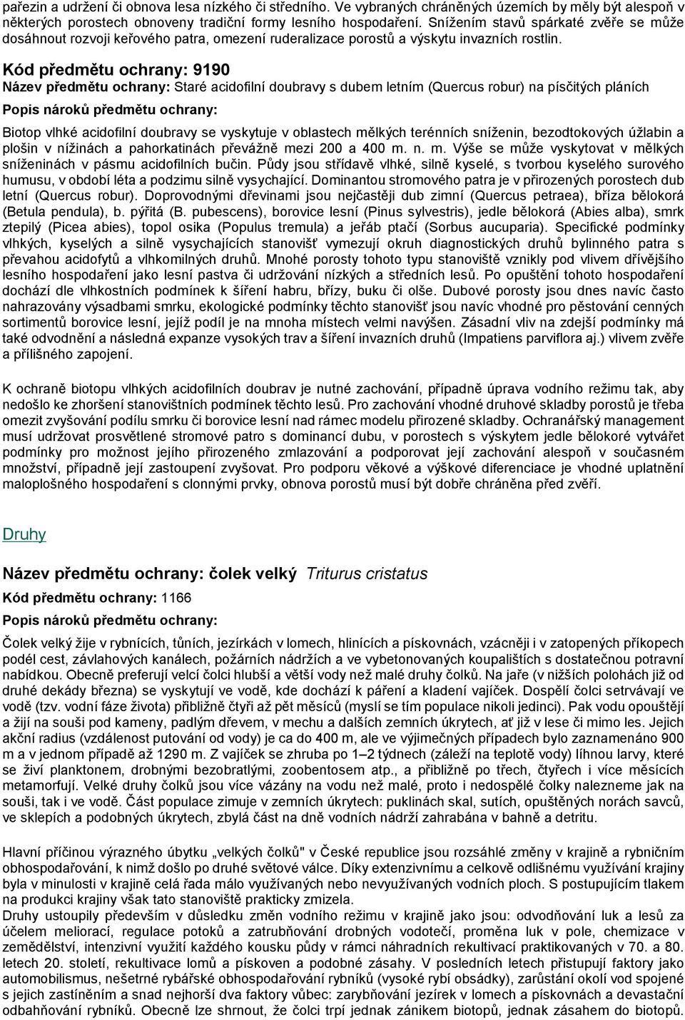 Kód předmětu ochrany: 9190 Název předmětu ochrany: Staré acidofilní doubravy s dubem letním (Quercus robur) na písčitých pláních Popis nároků předmětu ochrany: Biotop vlhké acidofilní doubravy se