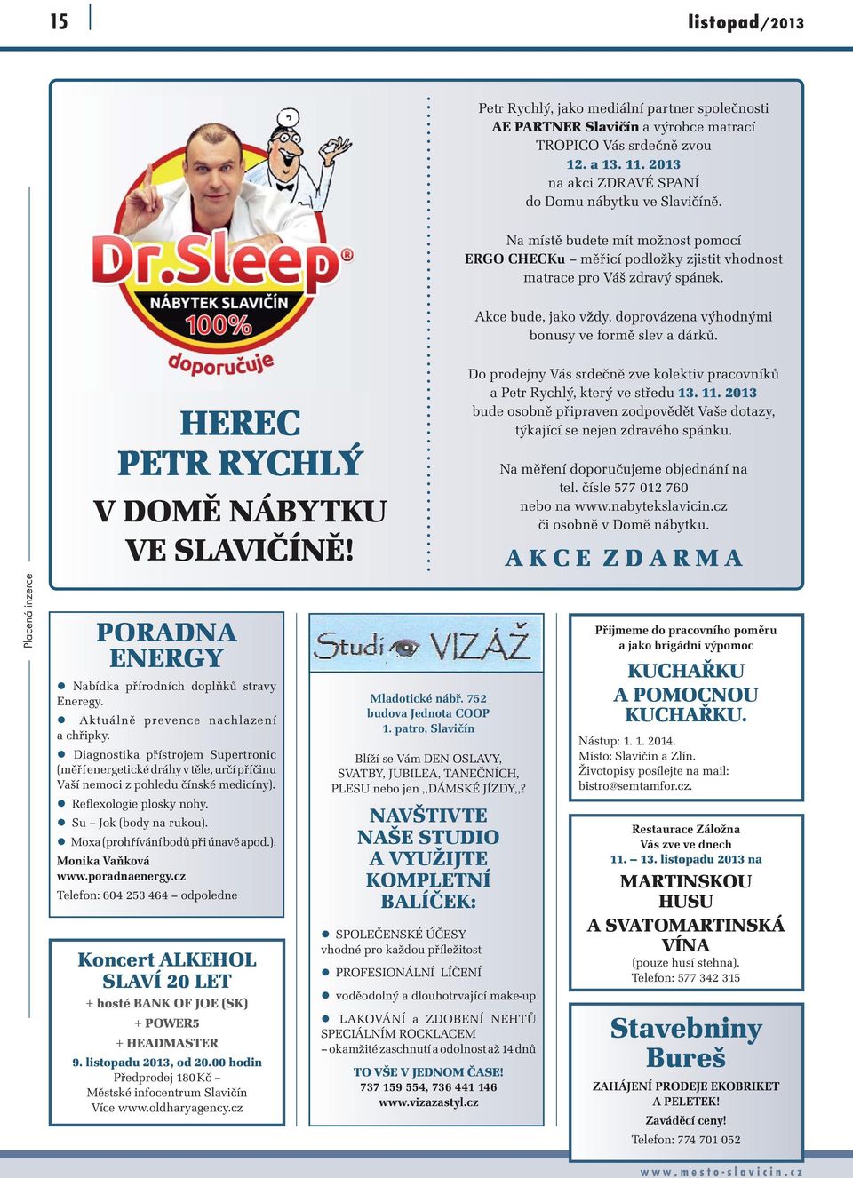 Do prodejny Vás srdečně zve kolektiv pracovníků a Petr Rychlý, který ve středu 13. 11. 2013 bude osobně připraven zodpovědět Vaše dotazy, týkající se nejen zdravého spánku.