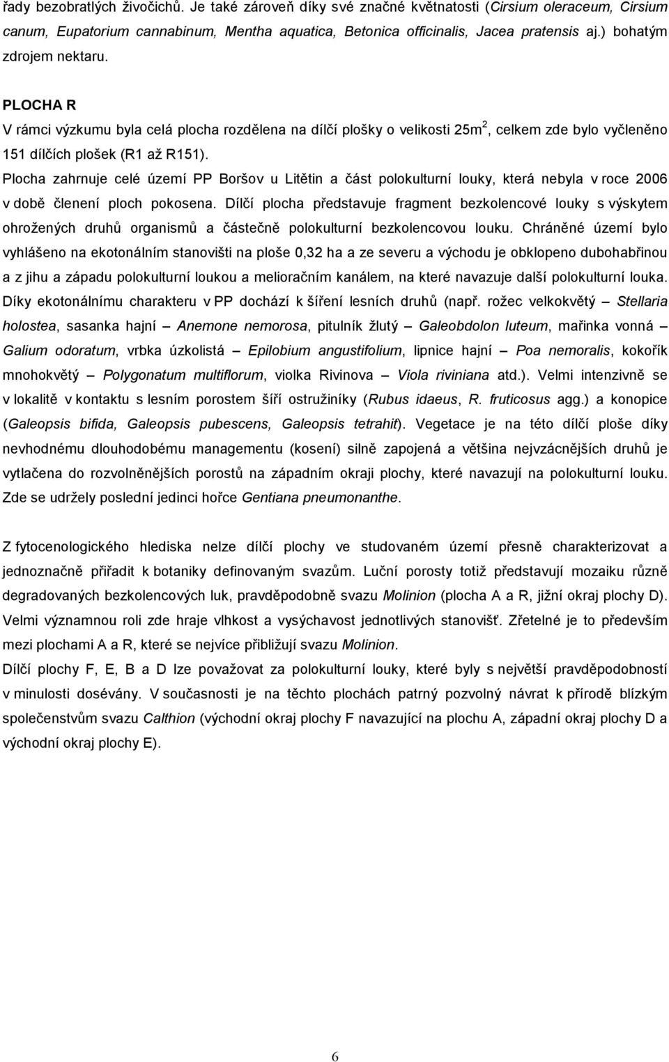 Plocha zahrnuje celé území PP Boršov u Litětin a část polokulturní louky, která nebyla v roce 2006 v době členení ploch pokosena.