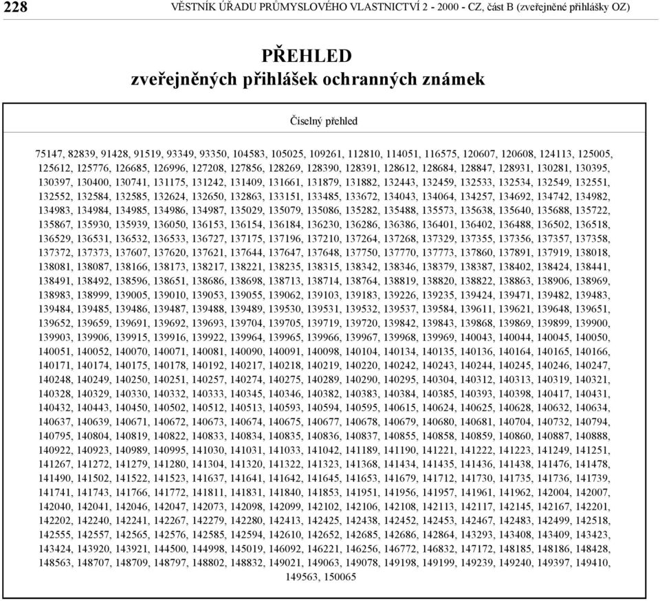 130397, 130400, 130741, 131175, 131242, 131409, 131661, 131879, 131882, 132443, 132459, 132533, 132534, 132549, 132551, 132552, 132584, 132585, 132624, 132650, 132863, 133151, 133485, 133672, 134043,