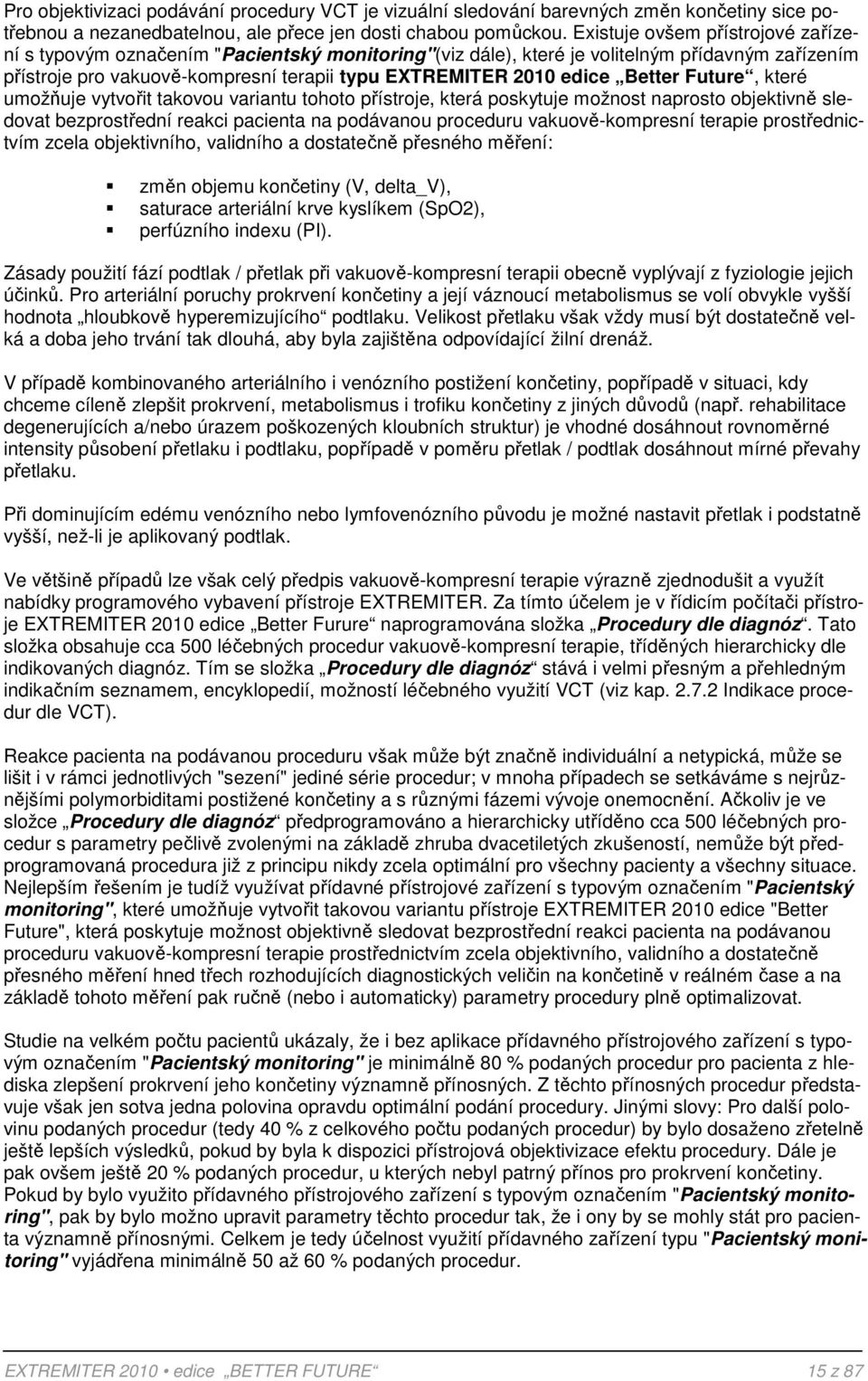 Better Future, které umožňuje vytvořit takovou variantu tohoto přístroje, která poskytuje možnost naprosto objektivně sledovat bezprostřední reakci pacienta na podávanou proceduru vakuově-kompresní