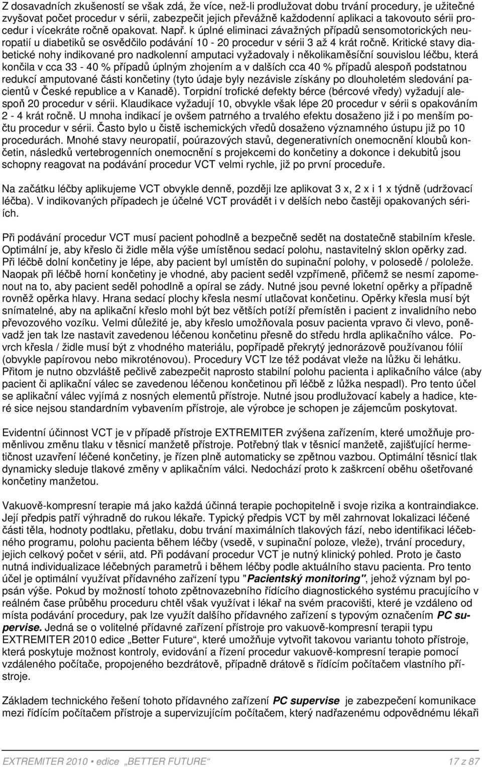 Kritické stavy diabetické nohy indikované pro nadkolenní amputaci vyžadovaly i několikaměsíční souvislou léčbu, která končila v cca 33-40 % případů úplným zhojením a v dalších cca 40 % případů