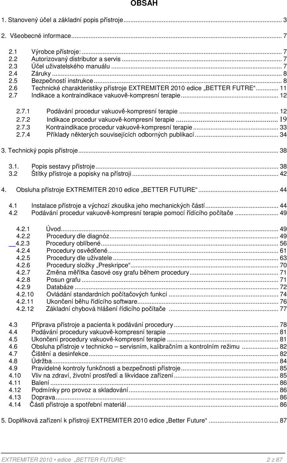 .. 12 2.7.2 Indikace procedur vakuově-kompresní terapie... 19 2.7.3 Kontraindikace procedur vakuově-kompresní terapie... 33 2.7.4 Příklady některých souvisejících odborných publikací... 34 3.