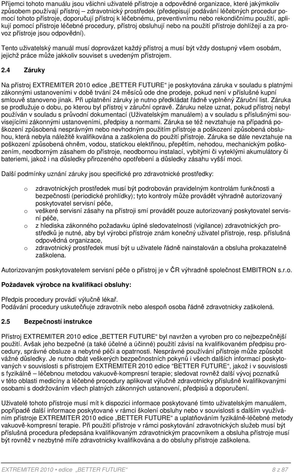 provoz přístroje jsou odpovědní). Tento uživatelský manuál musí doprovázet každý přístroj a musí být vždy dostupný všem osobám, jejichž práce může jakkoliv souviset s uvedeným přístrojem. 2.