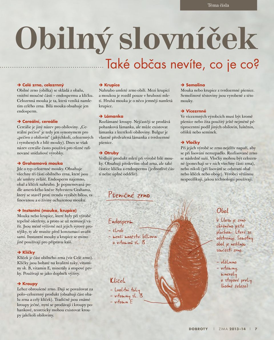 Cereální pečivo je tedy jen synonymem pro pečivo z obilovin (jakýchkoli, celozrnných i vyrobených z bílé mouky). Dnes se však název cereálie často používá pro různé rafinované snídaňové výrobky.