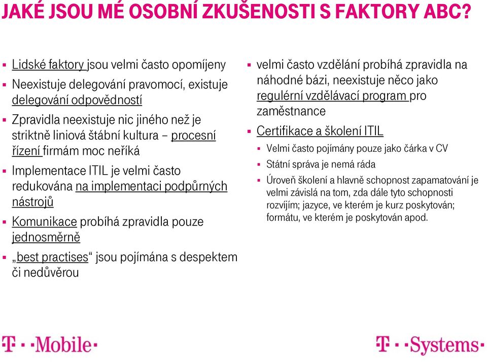 firmám moc neříká Implementace ITIL je velmi často redukována na implementaci podpůrných nástrojů Komunikace probíhá zpravidla pouze jednosměrně best practises jsou pojímána s despektem či nedůvěrou