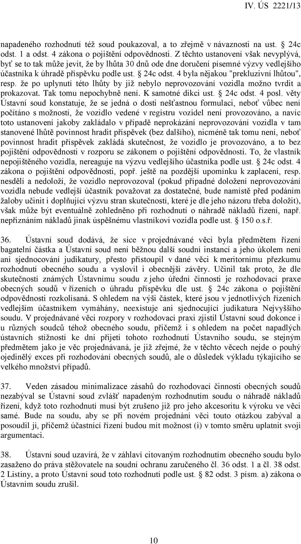 4 byla nějakou "prekluzivní lhůtou", resp. že po uplynutí této lhůty by již nebylo neprovozování vozidla možno tvrdit a prokazovat. Tak tomu nepochybně není. K samotné dikci ust. 24c odst. 4 posl.