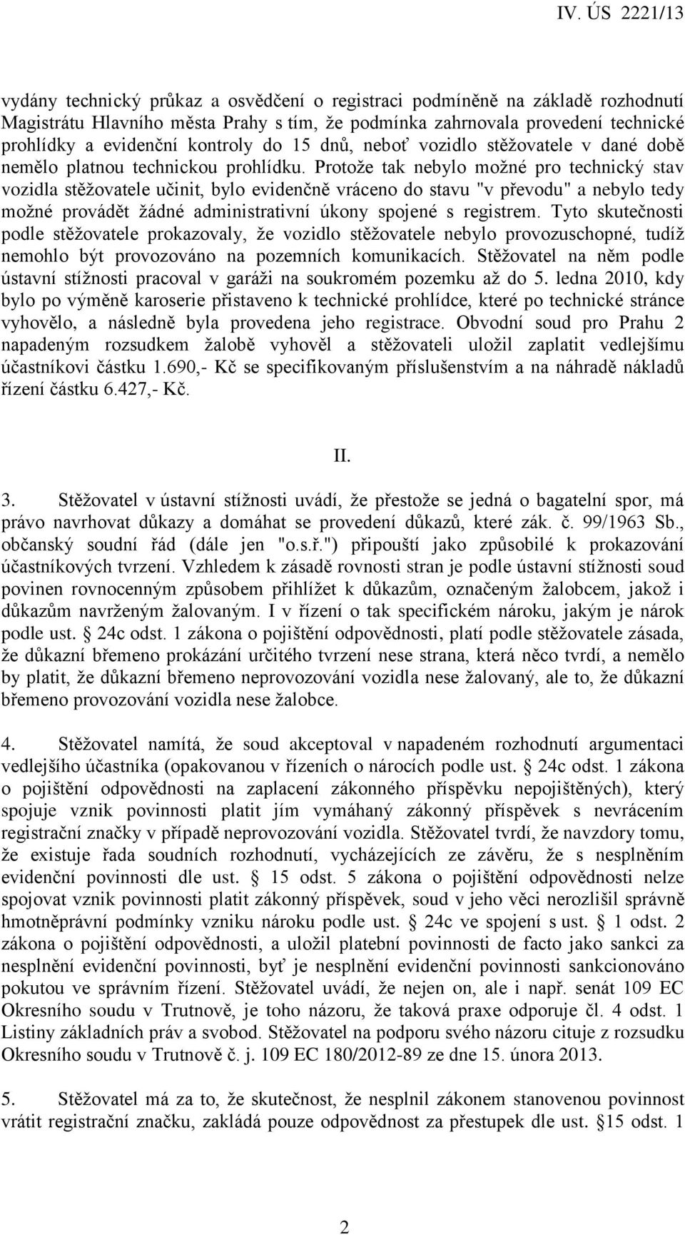 Protože tak nebylo možné pro technický stav vozidla stěžovatele učinit, bylo evidenčně vráceno do stavu "v převodu" a nebylo tedy možné provádět žádné administrativní úkony spojené s registrem.