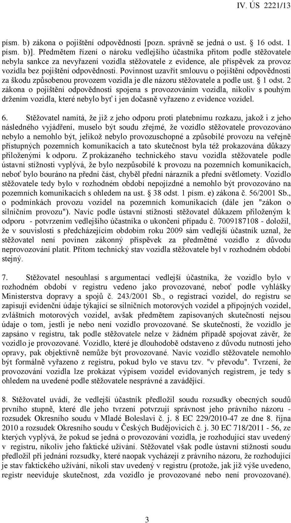 Povinnost uzavřít smlouvu o pojištění odpovědnosti za škodu způsobenou provozem vozidla je dle názoru stěžovatele a podle ust. 1 odst.