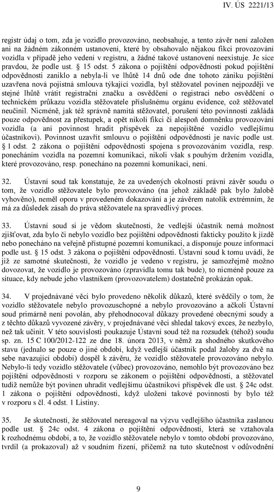 5 zákona o pojištění odpovědnosti pokud pojištění odpovědnosti zaniklo a nebyla-li ve lhůtě 14 dnů ode dne tohoto zániku pojištění uzavřena nová pojistná smlouva týkající vozidla, byl stěžovatel