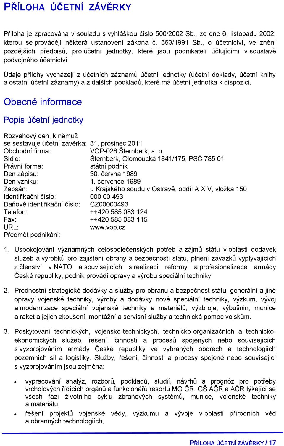 Údaje přílohy vycházejí z účetních záznamů účetní jednotky (účetní doklady, účetní knihy a ostatní účetní záznamy) a z dalších podkladů, které má účetní jednotka k dispozici.