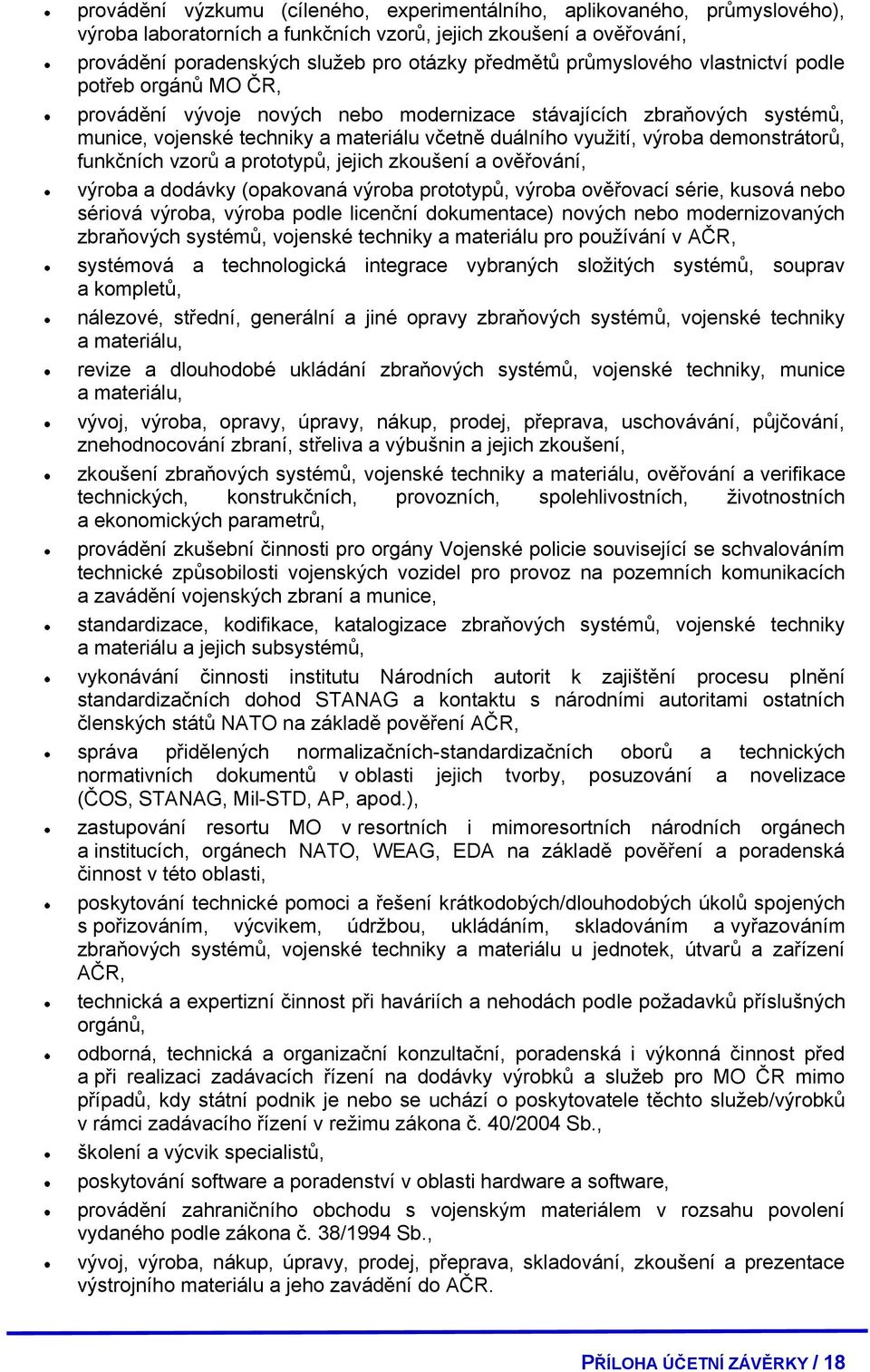 demonstrátorů, funkčních vzorů a prototypů, jejich zkoušení a ověřování, výroba a dodávky (opakovaná výroba prototypů, výroba ověřovací série, kusová nebo sériová výroba, výroba podle licenční