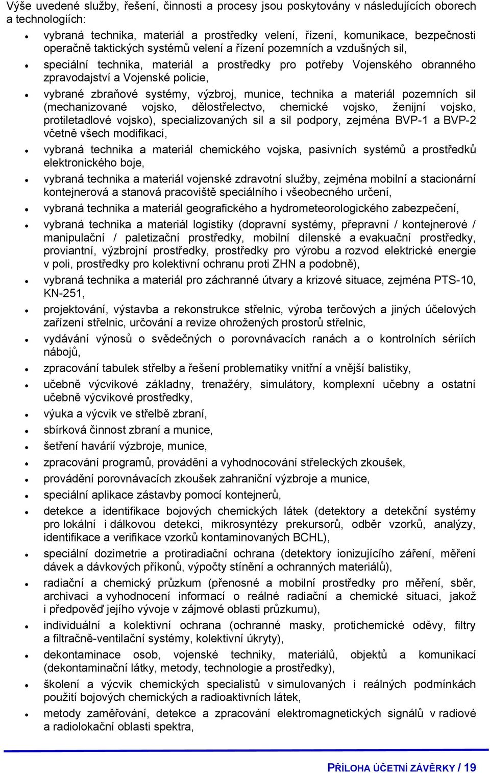 výzbroj, munice, technika a materiál pozemních sil (mechanizované vojsko, dělostřelectvo, chemické vojsko, ženijní vojsko, protiletadlové vojsko), specializovaných sil a sil podpory, zejména BVP-1 a