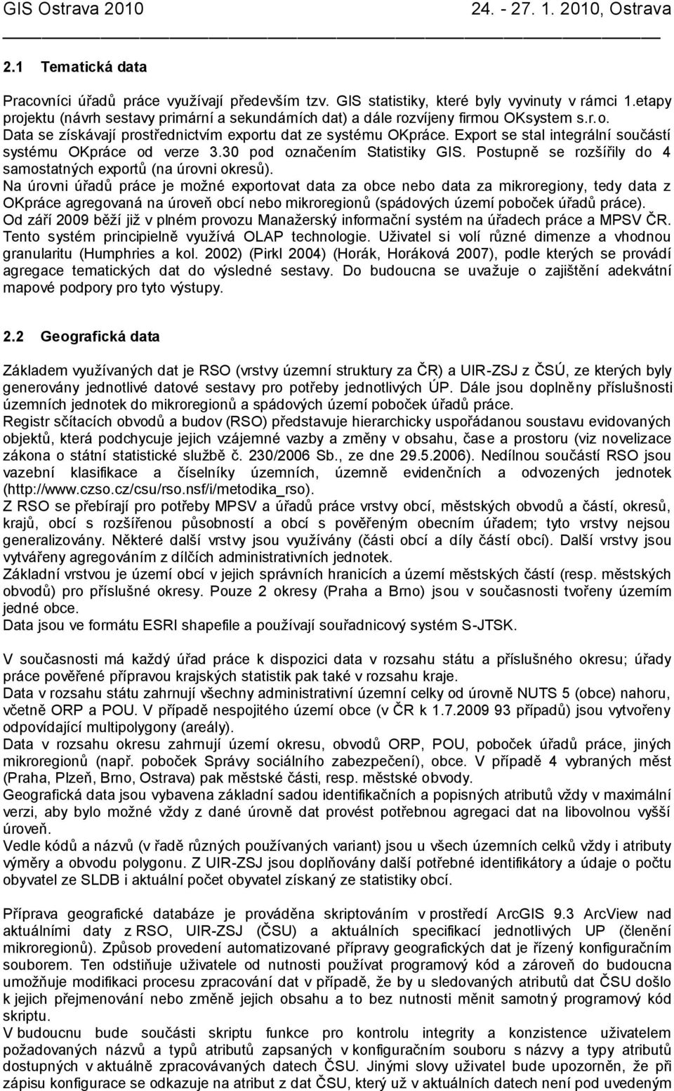 Export se stal integrální součástí systému OKpráce od verze 3.30 pod označením Statistiky GIS. Postupně se rozšířily do 4 samostatných exportů (na úrovni okresů).