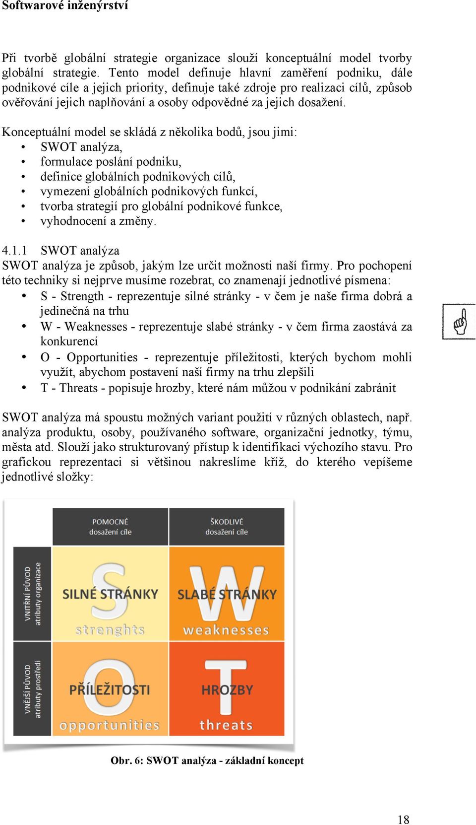 Konceptuální model se skládá z několika bodů, jsou jimi: SWOT analýza, formulace poslání podniku, definice globálních podnikových cílů, vymezení globálních podnikových funkcí, tvorba strategií pro