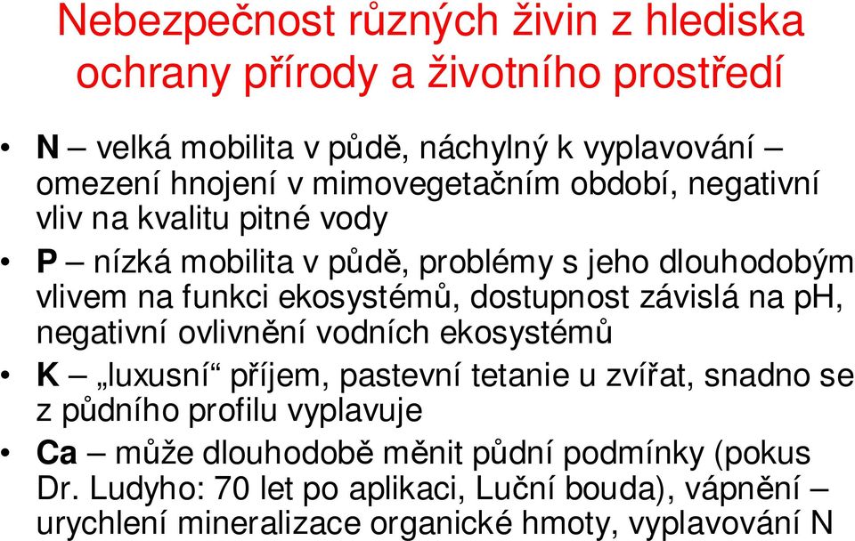 dostupnost závislá na ph, negativní ovlivnění vodních ekosystémů K luxusní příjem, pastevní tetanie u zvířat, snadno se z půdního profilu