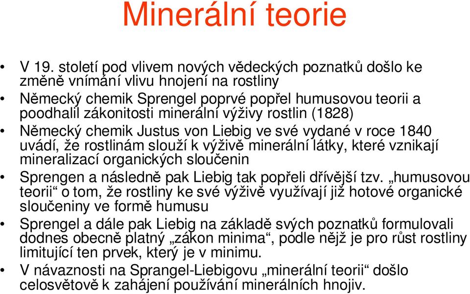 (1828) Německý chemik Justus von Liebig ve své vydané v roce 1840 uvádí, že rostlinám slouží k výživě minerální látky, které vznikají mineralizací organických sloučenin Sprengen a následně pak Liebig