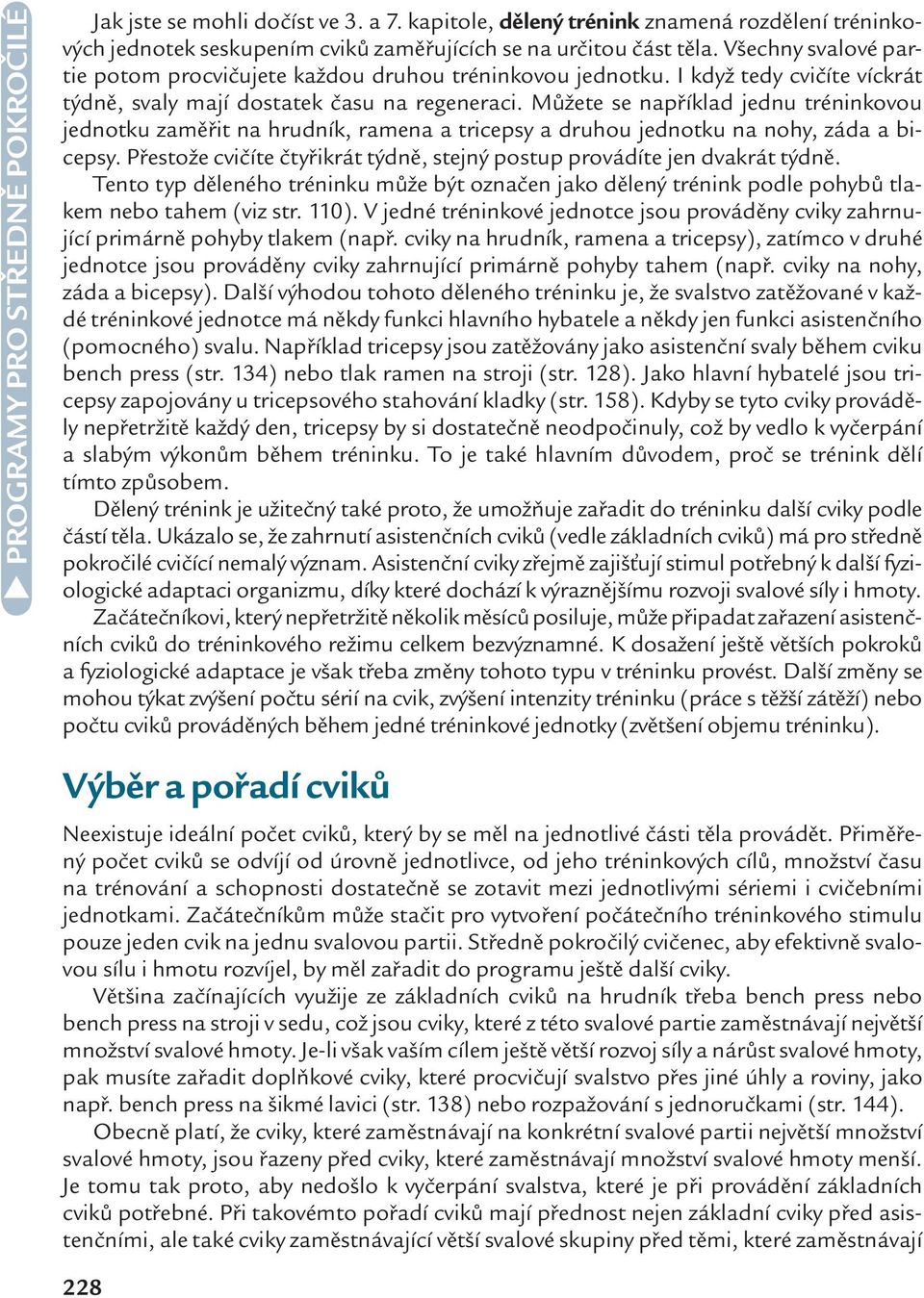 Můžete se například jednu tréninkovou jednotku zaměřit na hrudník, ramena a tricepsy a druhou jednotku na nohy, záda a bicepsy.