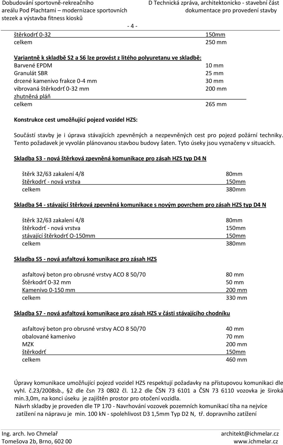 Tento požadavek je vyvolán plánovanou stavbou budovy šaten. Tyto úseky jsou vyznačeny v situacích.