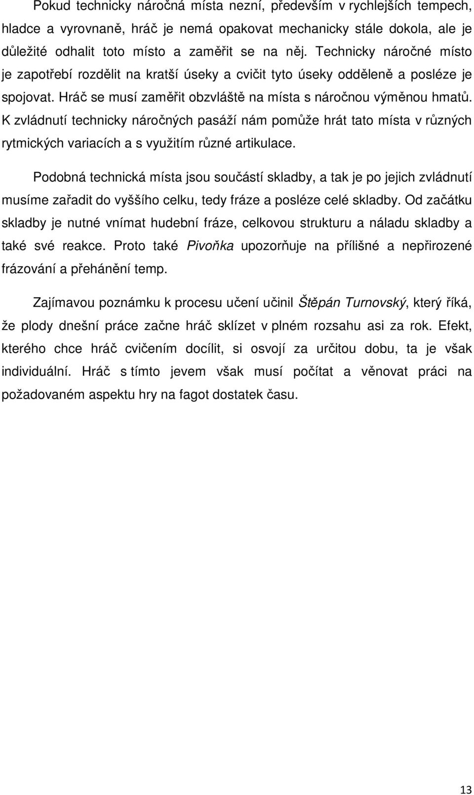 K zvládnutí technicky náročných pasáží nám pomůže hrát tato místa v různých rytmických variacích a s využitím různé artikulace.