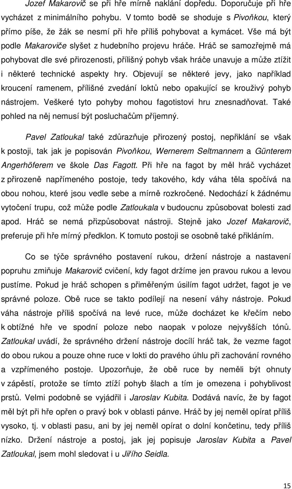 Hráč se samozřejmě má pohybovat dle své přirozenosti, přílišný pohyb však hráče unavuje a může ztížit i některé technické aspekty hry.