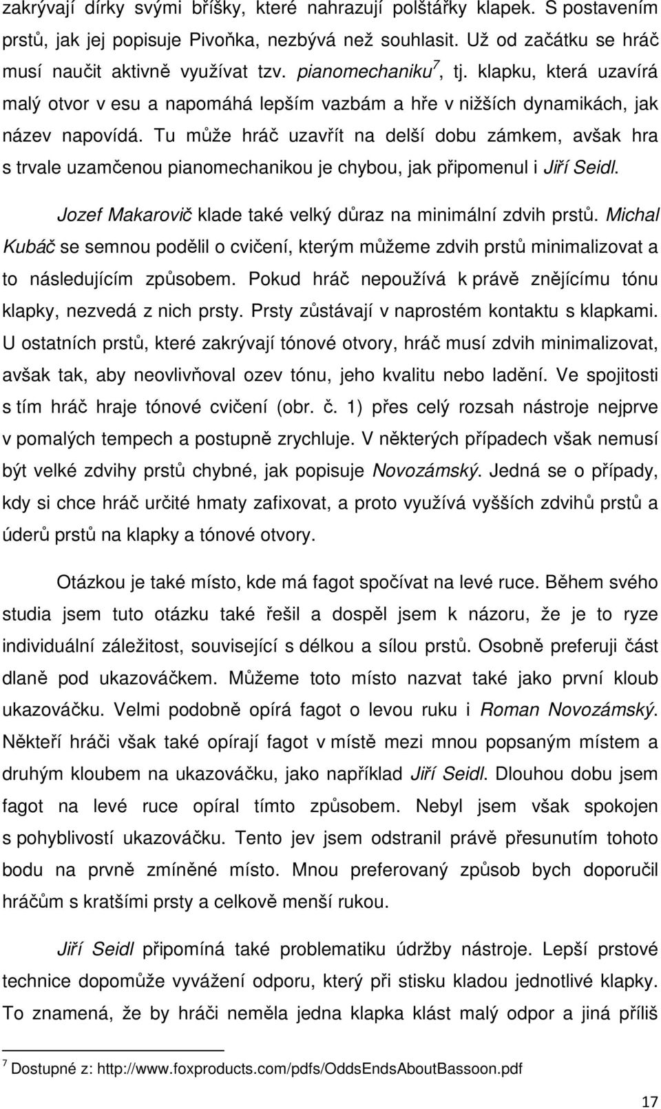 Tu může hráč uzavřít na delší dobu zámkem, avšak hra s trvale uzamčenou pianomechanikou je chybou, jak připomenul i Jiří Seidl. Jozef Makarovič klade také velký důraz na minimální zdvih prstů.