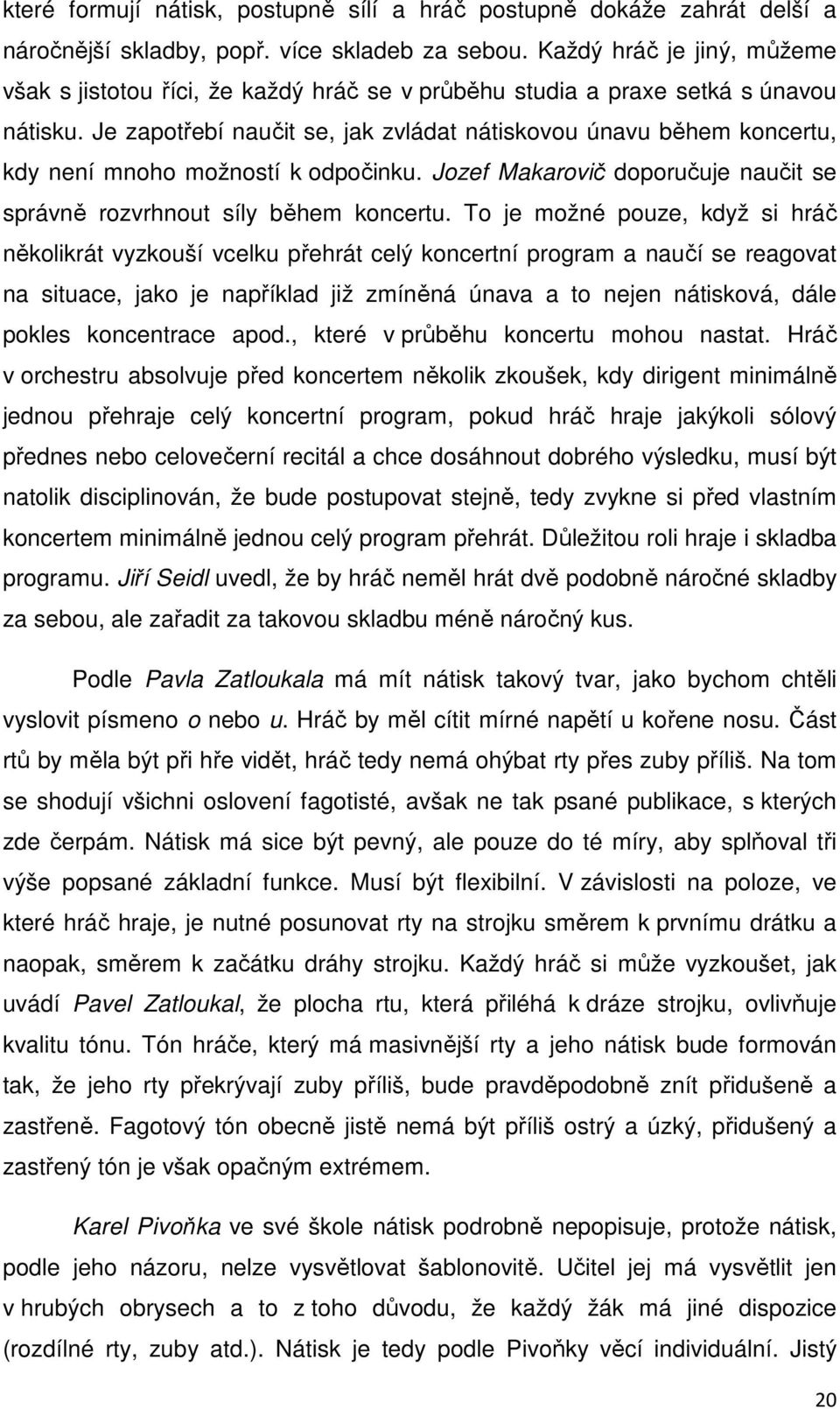 Je zapotřebí naučit se, jak zvládat nátiskovou únavu během koncertu, kdy není mnoho možností k odpočinku. Jozef Makarovič doporučuje naučit se správně rozvrhnout síly během koncertu.