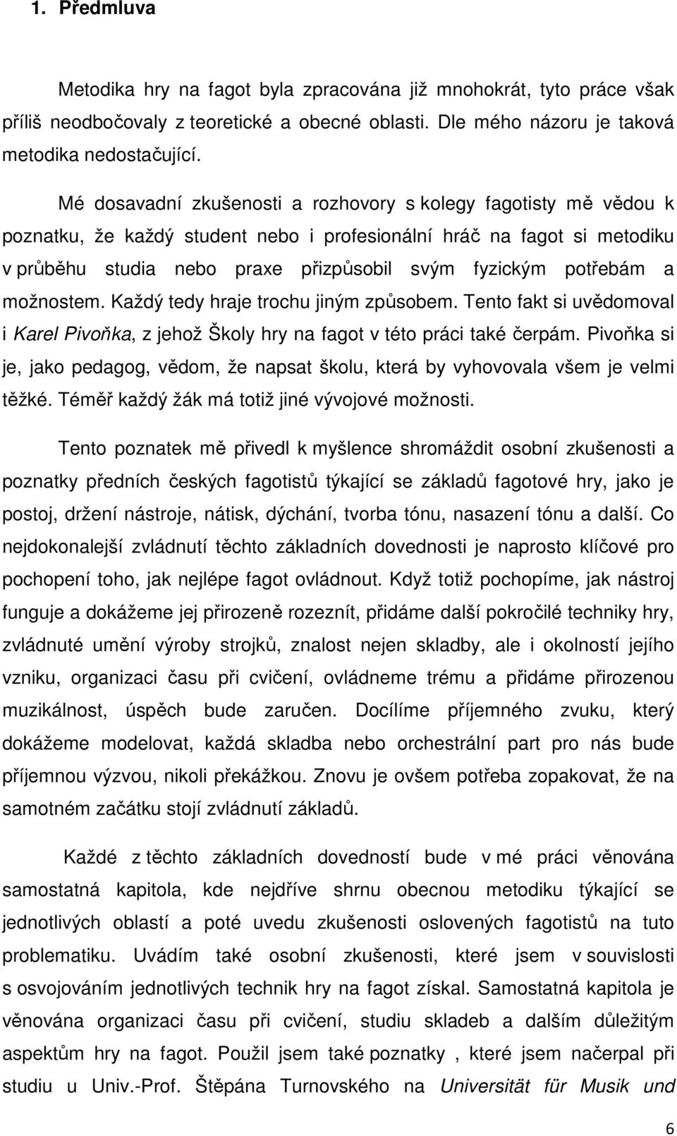 potřebám a možnostem. Každý tedy hraje trochu jiným způsobem. Tento fakt si uvědomoval i Karel Pivoňka, z jehož Školy hry na fagot v této práci také čerpám.