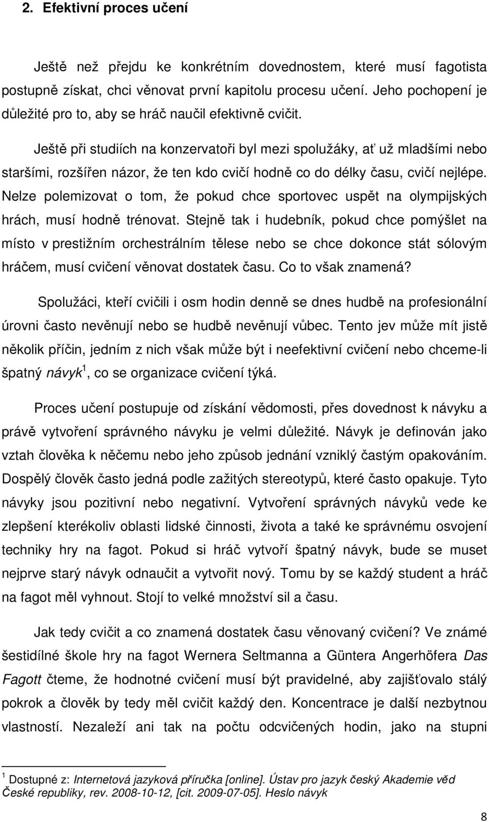 Ještě při studiích na konzervatoři byl mezi spolužáky, ať už mladšími nebo staršími, rozšířen názor, že ten kdo cvičí hodně co do délky času, cvičí nejlépe.