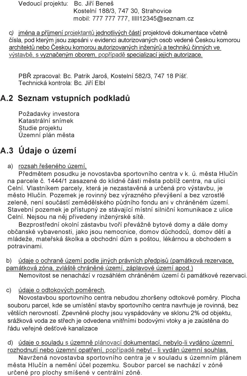 autorizovaných inženýr a technikinných ve výstavb, s vyznaeným oborem, popípad specializací jejich autorizace. PB zpracoval: Bc. Patrik Jaroš, Kostelní 582/3, 747 18 Píš. Technická kontrola: Bc.