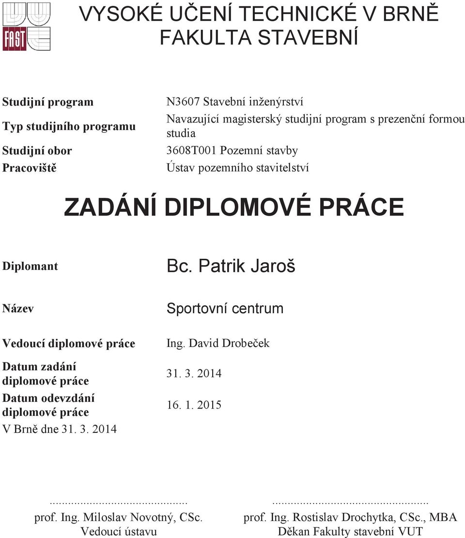 Patrik Jaroš Název Vedoucí diplomové práce Datum zadání diplomové práce Datum odevzdání diplomové práce V Brn dne 31. 3. 2014 Sportovní centrum Ing.